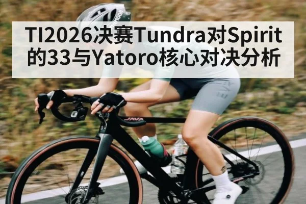 TI2026决赛Tundra对Spirit的33与Yatoro核心对决分析
